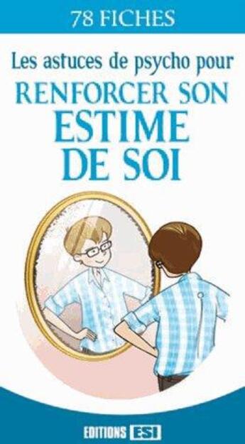 Couverture du livre « Les astuces de psycho pour renforcer son estime de soi ; 78 fiches » de  aux éditions Editions Esi