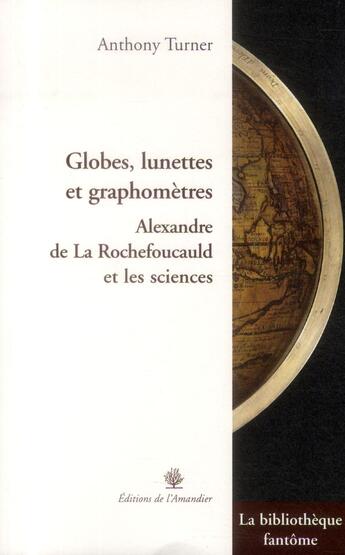 Couverture du livre « Globes, lunettes, graphomètres ; Alexandre de La Rochefoucauld et les sciences » de Anthony Turner aux éditions L'amandier