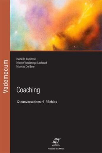 Couverture du livre « Coaching ; 12 conversations ré-fléchies » de Isabelle Laplante et Nicole Vardanega-Lachaud et Nicolas De Beer aux éditions Presses De L'ecole Des Mines