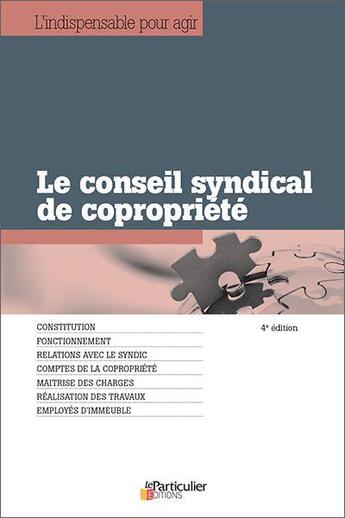 Couverture du livre « Le conseil syndical de copropriété ; constitution, fonctionnement, relations avec le syndic, comptes de la propriété, maîtrise des charges, réalisation des travaux, employés d'immeuble » de  aux éditions Le Particulier