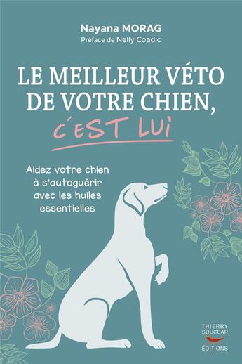 Couverture du livre « Le meilleur véto de votre chien, c'est lui : aidez votre chien à s'autoguérir avec les huiles essentielles » de Nayana Morag aux éditions Thierry Souccar