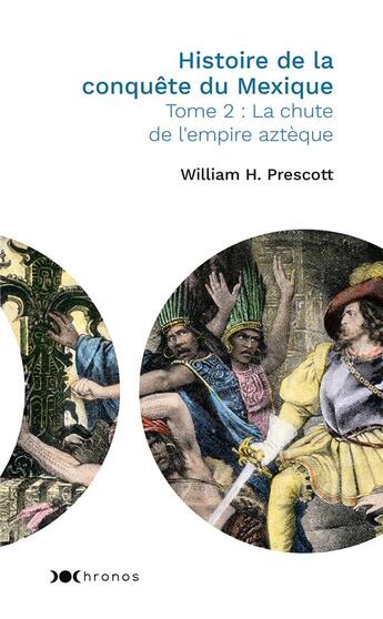 Couverture du livre « Histoire de la conquête du Mexique t.2 ; la chute de l'empire aztèque » de William H. Prescott aux éditions Nouveau Monde