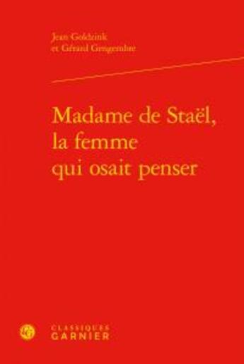 Couverture du livre « Madame de Staël, la femme qui osait penser » de Jean Goldzink et Gerard Gengembre aux éditions Classiques Garnier