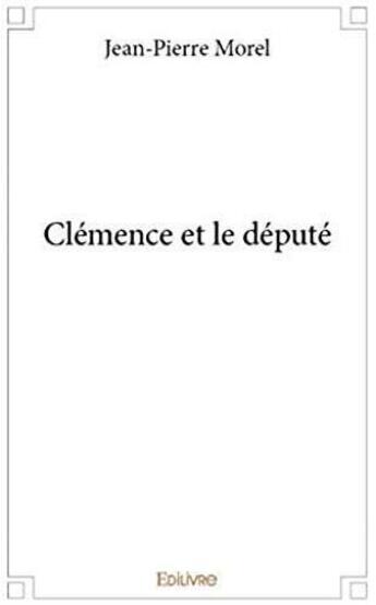 Couverture du livre « Clemence et le depute » de Jean-Pierre Morel aux éditions Edilivre