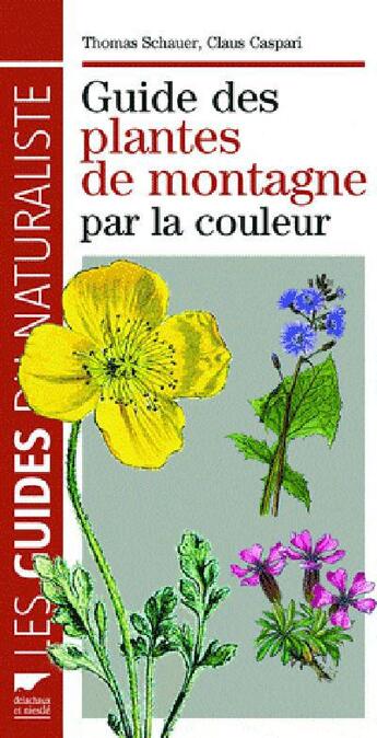 Couverture du livre « Guide des plantes de montagne par la couleur » de Thomas Schauer et Claus Caspari aux éditions Delachaux & Niestle