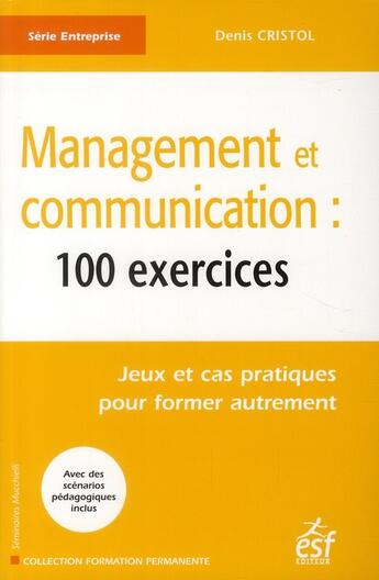 Couverture du livre « Management et communication ; 100 exercices » de Denis Cristol aux éditions Esf