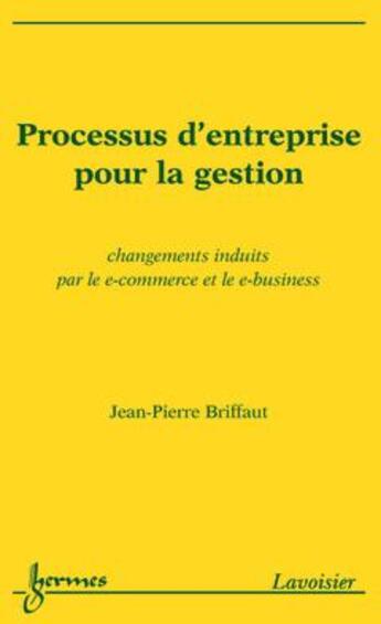 Couverture du livre « Processus d'entreprise pour la gestion : changements induits par le e-commerce et le e-business » de Briffaut Jean-Pierre aux éditions Hermes Science Publications