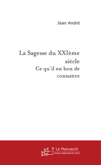 Couverture du livre « La Sagesse du XXIème siècle » de Jean Andre aux éditions Le Manuscrit