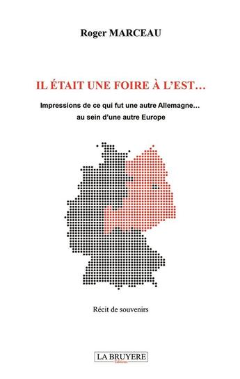 Couverture du livre « Il était une foire à l'est... impressions de ce que fut une autre Allemagne... au sein d'une autre Europe » de Roger Marceau aux éditions La Bruyere