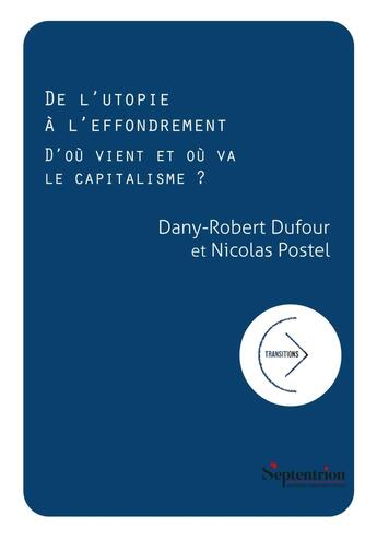 Couverture du livre « De l'utopie à l'effondrement : D'où vient et où va le capitalisme ? » de Nicolas Postel et Dany-Robert Dufour aux éditions Pu Du Septentrion