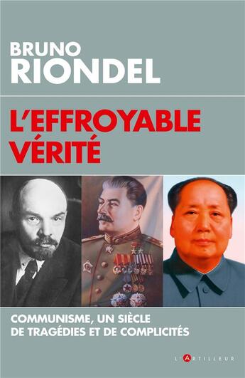 Couverture du livre « L'effroyable vérité ; communisme, un siècle de tragédies et de complicités » de Bruno Riondel aux éditions L'artilleur