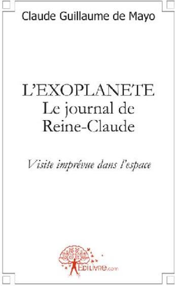 Couverture du livre « L'exoplanète, le journal de Reine-Claude ; visite imprévue dans l'espace » de De Mayo C G. aux éditions Edilivre