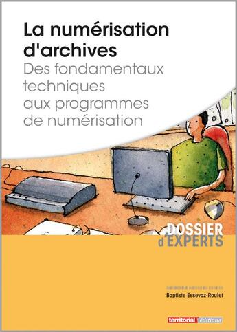 Couverture du livre « La numérisation d'archives ; des fondamentaux techniques aux programmes de numérisation des collectivités » de Baptiste Essevaz-Roulet aux éditions Territorial