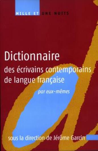 Couverture du livre « Dictionnaire des écrivains contemporains de langue française par eux-mêmes » de Jerome Garcin aux éditions Mille Et Une Nuits