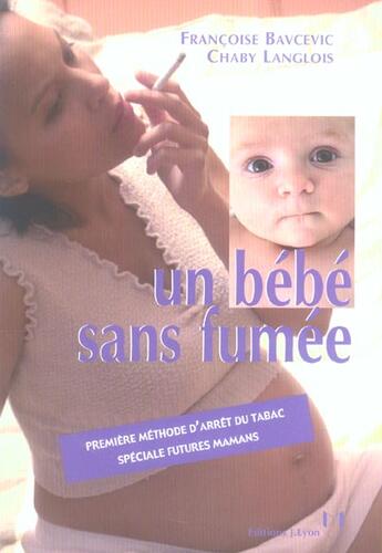 Couverture du livre « Un bebe sans fumee - premiere methode d'arret du tabac speciale futures mamans » de Bavcevic/Langlois aux éditions Josette Lyon