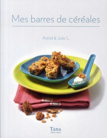 Couverture du livre « Mes barres de céréales » de Astrid L. et Julie L. aux éditions Tana