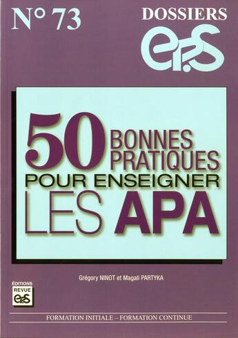 Couverture du livre « Dossiers EPS Tome 73 : 50 bonnes pratiques pour enseigner les APA » de G. Ninot /M. Partyka aux éditions Eps