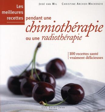 Couverture du livre « Les meilleures recettes pendant une chimiothérapie ou une radiothérapie » de Christine Archer-Mackenzie et Jose Van Mil aux éditions Saint-jean Editeur