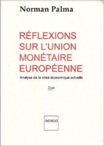 Couverture du livre « Réflexions sur l'union monétaire européenne ; analyse de la crise économique actuelle » de Norman Palma aux éditions Indigo Cote Femmes