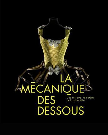 Couverture du livre « La mécanique des dessous ; une histoire indiscrète de la silhouette » de Denis Bruna aux éditions Les Arts Decoratifs