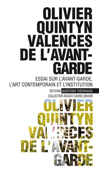 Couverture du livre « Valences de l'avant-garde ; essai sur l'avant-garde, l'art contemporain et l'institution » de Olivier Quintyn aux éditions Questions Theoriques