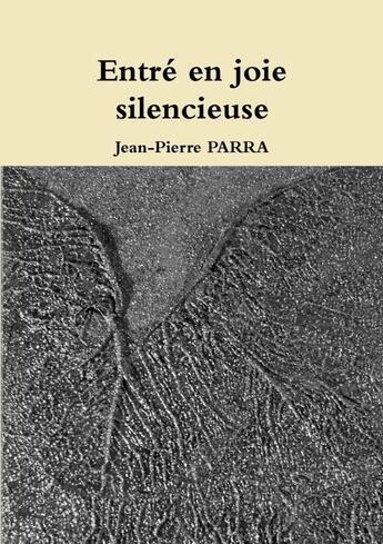 Couverture du livre « Entré en joie silencieuse » de Jean-Pierre Parra aux éditions Lulu