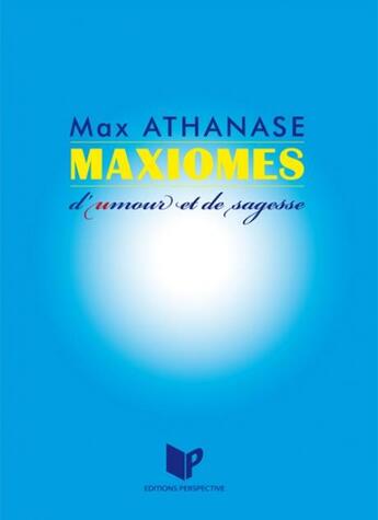 Couverture du livre « Maxiomes ; d'umour et de sagesse » de Max Athanase aux éditions Perspective