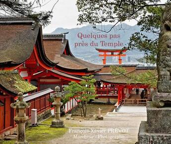 Couverture du livre « Quelques pas pres du temple : livre photos et de récits de voyages sur le Japon » de Francois-Xavier Prevot et Kaori Prevot aux éditions Francois-xavier Prevot