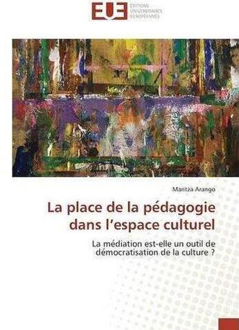 Couverture du livre « La place de la pe dagogie dans l'espace culturel » de Arango Maritza aux éditions Editions Universitaires Europeennes