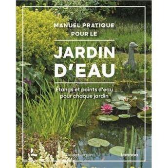 Couverture du livre « Manuel pratique pour le jardin d'eau : Etangs et univers d'eau pour chaque jardin » de Guido Lurquin aux éditions Lannoo