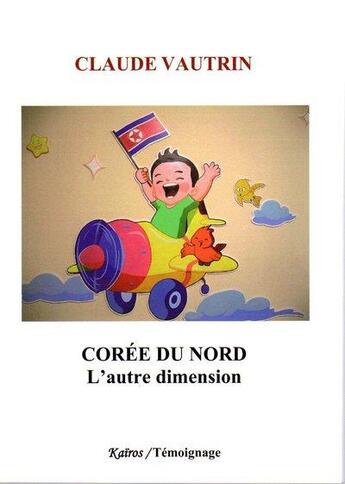 Couverture du livre « Corée du nord : l'autre dimension » de Claude Vautrin aux éditions Kairos Editions