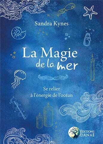 Couverture du livre « La magie de la mer ; se relier à l'énenergie de l'océan » de Sandra Kynes aux éditions Danae