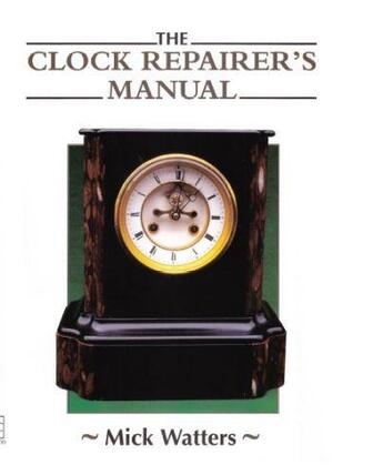 Couverture du livre « The CLOCK REPAIRER'S MANUAL » de Watters Mick aux éditions Crowood Press Digital