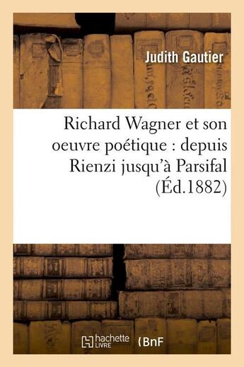 Couverture du livre « Richard wagner et son oeuvre poetique : depuis rienzi jusqu'a parsifal (ed.1882) » de Judith Gautier aux éditions Hachette Bnf