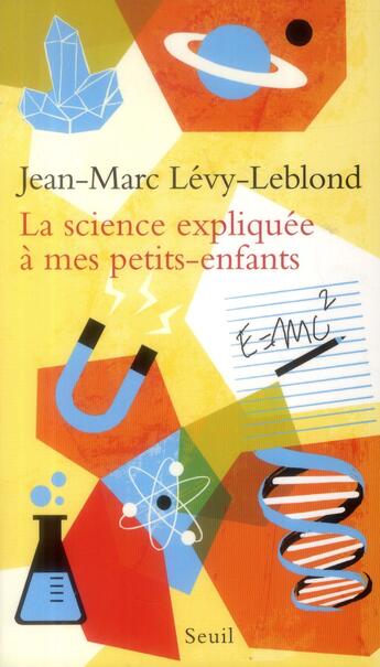 Couverture du livre « La science expliquée à mes petits-enfants » de Jean-Marc Levy-Leblond aux éditions Seuil