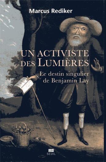 Couverture du livre « Un activiste des Lumières ; le destin singulier de Benjamin Lay » de Marcus Rediker aux éditions Seuil