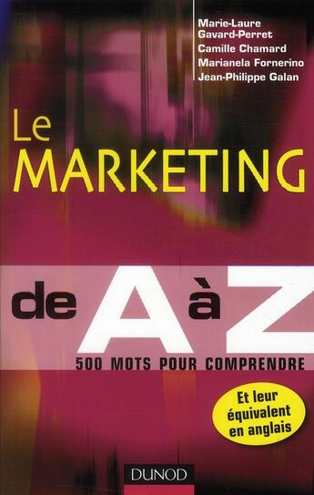 Couverture du livre « Le marketing de A à Z ; 500 mots pour comprendre » de Marie-Laure Gavard-Perret et Camille Chamard et Marianela Fornerino et Jean-Philippe Galan aux éditions Dunod