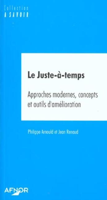 Couverture du livre « Le juste-à-temps ; approches modernes, concepts et outils d'amélioration » de Jean Renaud et Philippe Arnould aux éditions Afnor