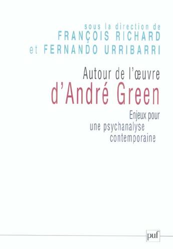 Couverture du livre « Autour de l'oeuvre d'André Green ; enjeux pour une psychanalyse contemporaine » de François Richard et Fernando Urribarri aux éditions Puf