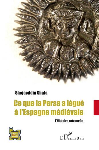 Couverture du livre « Ce que la Perse a légué à l'Espagne médiévale : l'Histoire retrouvée » de Shojaeddin Shafa aux éditions L'harmattan