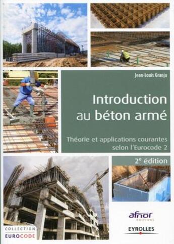 Couverture du livre « Introduction au béton armé ; théorie et applications courantes selon l'Eurocode 2 » de Jean-Louis Granju aux éditions Eyrolles