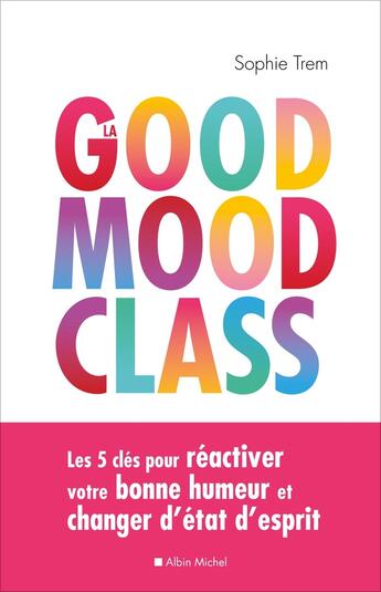 Couverture du livre « La good mood class ; les 5 clés pour réactiver votre bonne humeur et changer d'état d'esprit » de Sophie Trem aux éditions Albin Michel