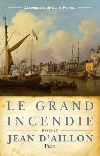 Couverture du livre « Les enquêtes de Louis Fronsac Tome 17 : le grand incendie » de Jean D' Aillon aux éditions Plon