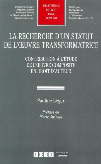 Couverture du livre « La recherche d'un statut de l'oeuvre transformatrice ; contribution à l'étude de l'oeuvre composite en droit d'auteur » de Pauline Leger aux éditions Lgdj