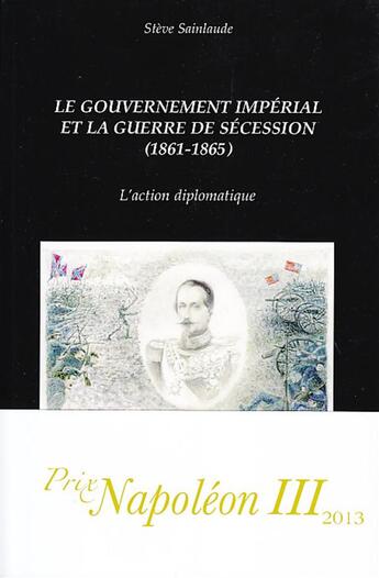 Couverture du livre « Le gouvernement impérial et la guerre de sécession (1861-1865) ; l'action diplomatique » de Steve Sainlaude aux éditions L'harmattan