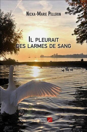 Couverture du livre « Il pleurait des larmes de sang » de Nicka-Marie Pellerin aux éditions Editions Du Net