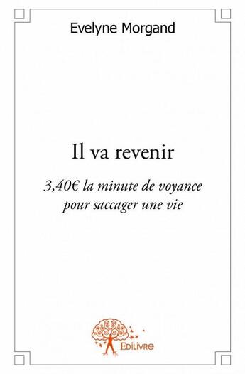 Couverture du livre « Il va revenir ; 3,40 la minute de voyance pour saccager une vie » de Evelyne Morgand aux éditions Edilivre