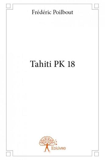 Couverture du livre « Tahiti PK 18 » de Frederic Poilbout aux éditions Edilivre