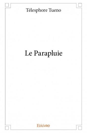 Couverture du livre « Le parapluie » de Tueno Telesphore aux éditions Edilivre