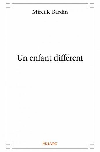 Couverture du livre « Un enfant différent » de Mireille Bardin aux éditions Edilivre